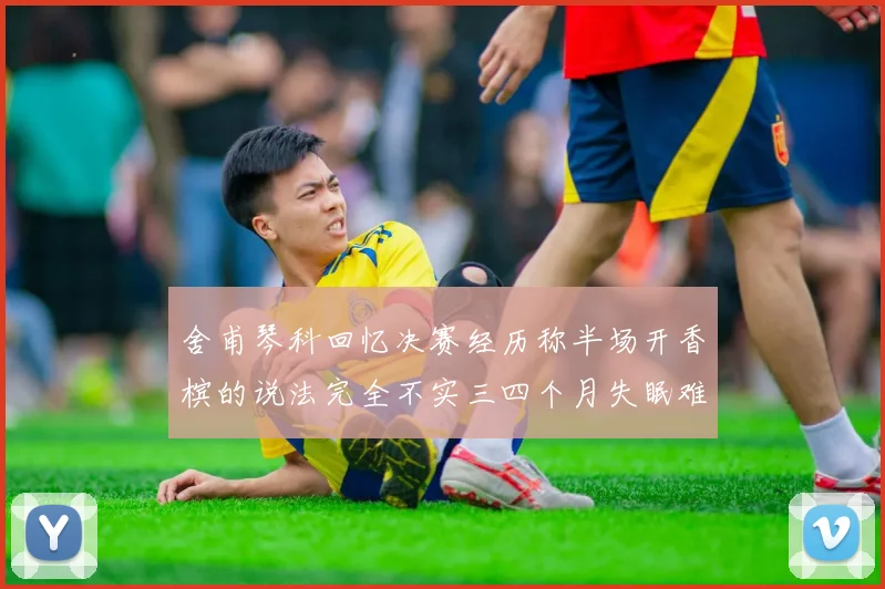 舍甫琴科回忆决赛经历称半场开香槟的说法完全不实三四个月失眠难以释怀