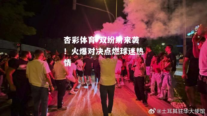 双纷纷来袭！火爆对决点燃球迷热情